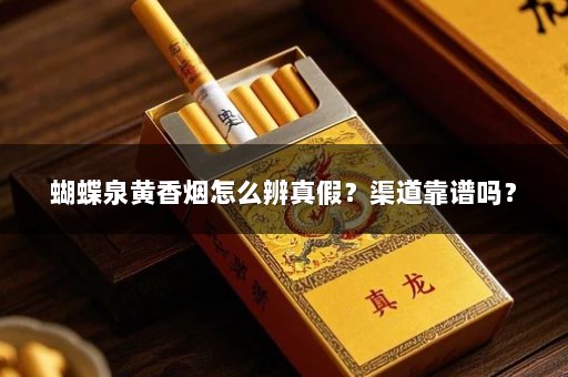 蝴蝶泉黄香烟怎么辨真假？渠道靠谱吗？